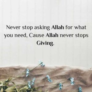 Never stop asking Allah for what you want cause Allah never stops giving.
