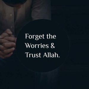 Forget the worries and trust Allah