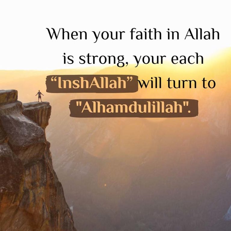 When your faith in Allah is strong, your each "InshAllah” will turn to "Alhamdulillah".
