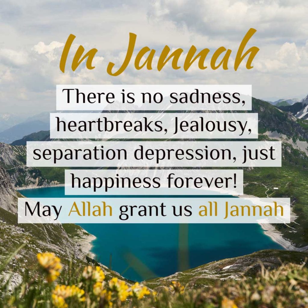 In Jannah, there is no sadness, heartbreaks, Jealousy, or depression