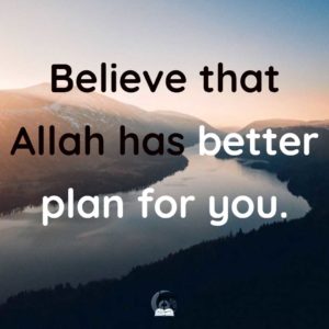 Believe that Allah has a better plan for you.