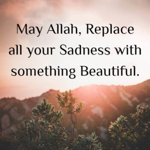 May Allah, Replace your sadness with something beautiful