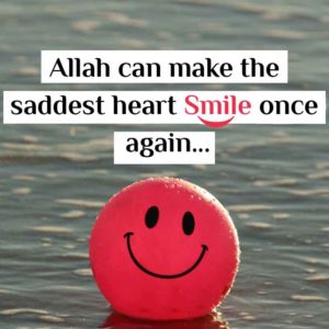 Allah can make the saddest hearts smile once again