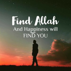 Find Allah and Happiness will find you