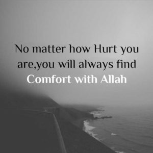 No matter how Hurt you are,you will always find Comfort with Allah