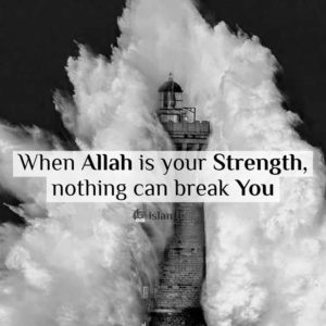 When Allah is your strength nothing can break you
