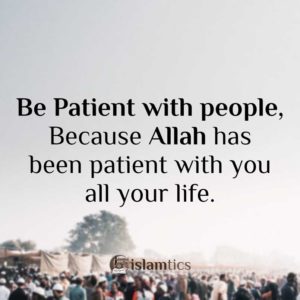 Be Patient with people, Because Allah has been patient with you all your life.