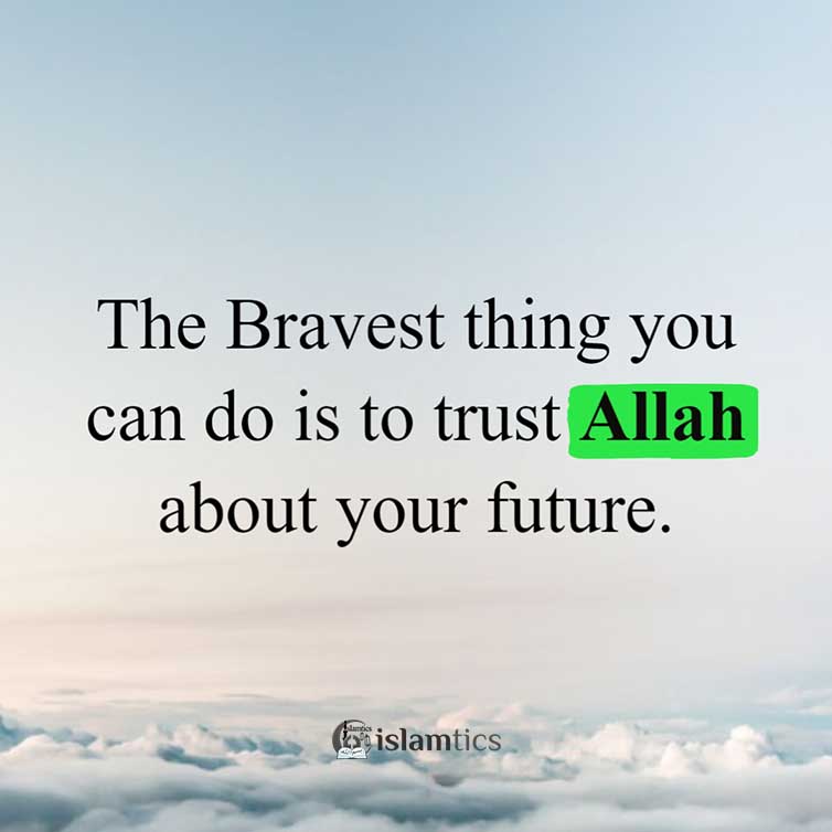 The Bravest thing you can do is to trust Allah about your future.