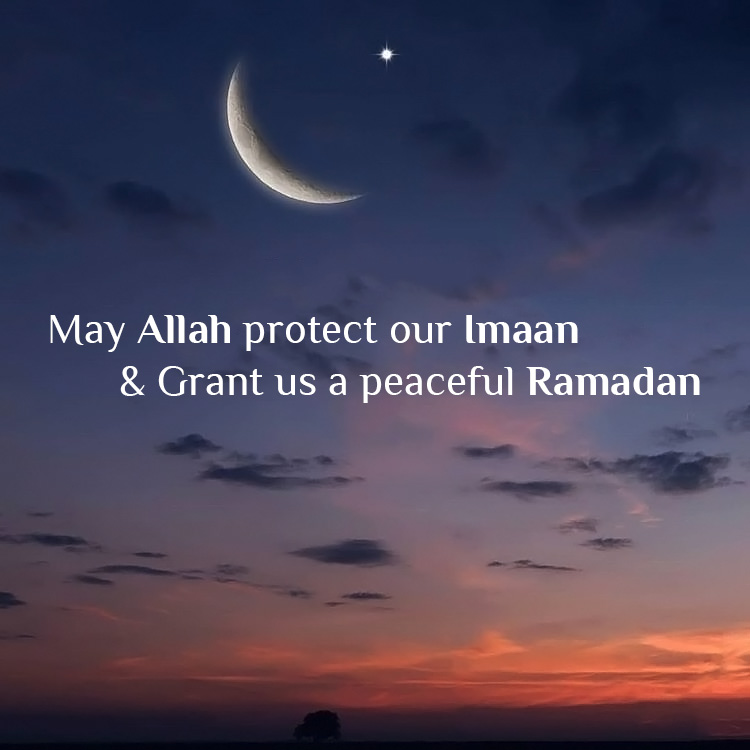 May Allah protect our Imaan & Grant us a peaceful Ramadan