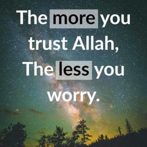The more you trust Allah the less you worry