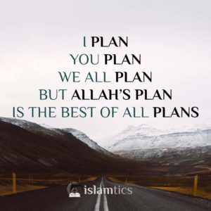 I plan you plan we all plan but allah's plan is the best of all plans