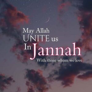 May Allah unite us in Jannah with whom we love