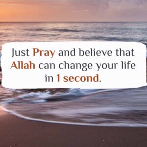 Just Pray and believe that Allah can change your life in 1 second.