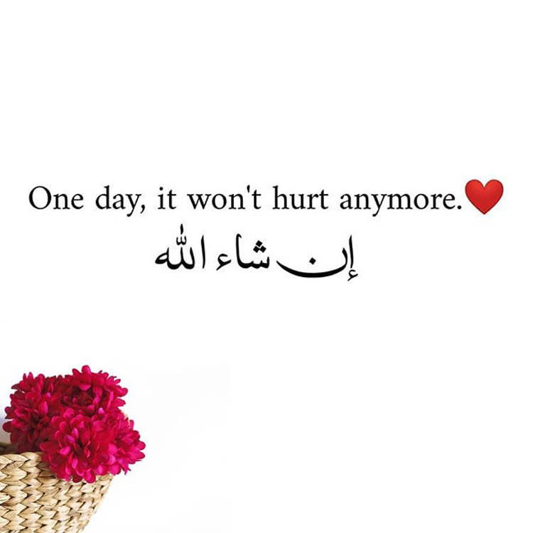 One day it won't hurt anymore InshAllah