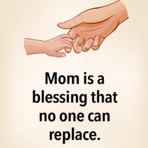 Mom is a blessing no one can replace