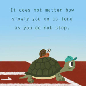 it doesn’t matter how slowly you go as long as you do not stop