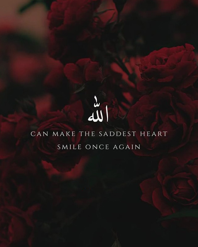 Allah can make the saddest hearts smile once again.