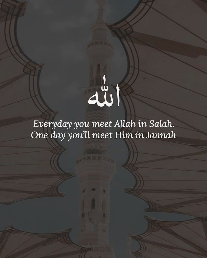 Every day you meet Allah in Salah. One day you'll meet Him in Jannah