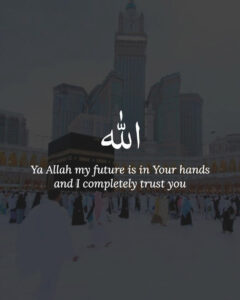 Ya Allah my future is in Your hands and I completely trust you