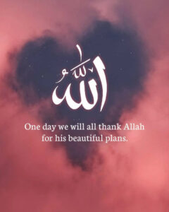 One day we will all thank Allah for his beautiful plans