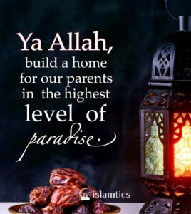 Ya Allah, Build a home for our parents in the highest level of paradise