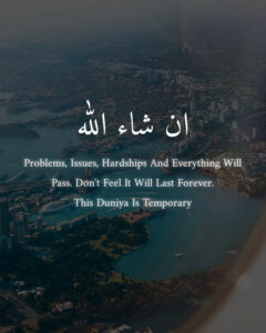 Problems, Issues, Hardships, And Everything Will Pass. Don't Feel It Will Last Forever. This Duniya Is Temporary