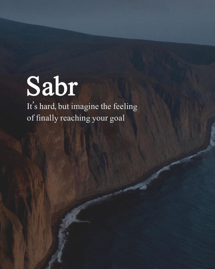 Sabr It's hard, but imagine the feeling of finally reaching your goal