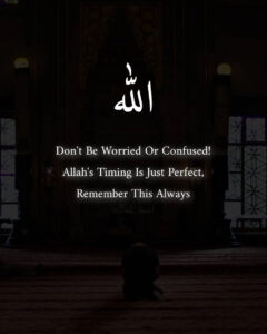 Don't Be Worried Or Confused! Allah's Timing Is Just Perfect, Remember This Always