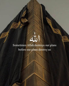Sometimes Allah destroys our plans before, Our Plans destroy us.