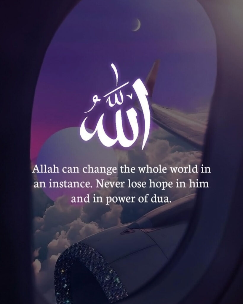 Allah can change the whole world in an instant. Never lose hope in him and in power of dua.
