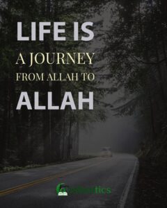 Life is a journey from Allah to Allah