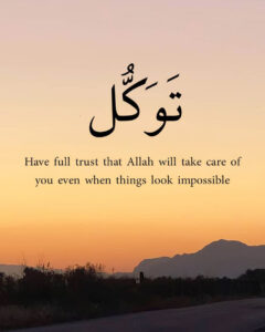 Have full trust that Allah will take care of you even when things look impossible