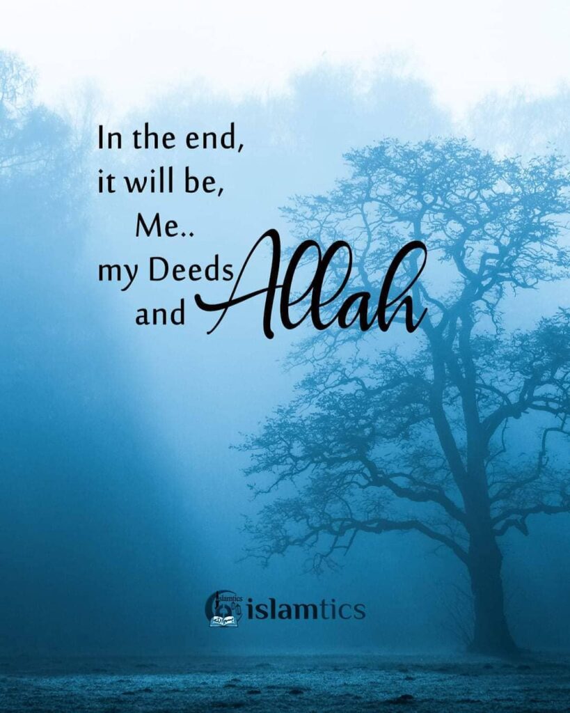 in the end it will be me my deeds and allah