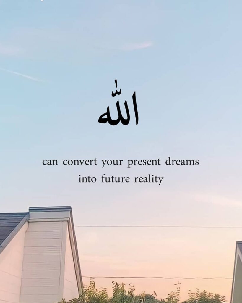 Allah can convert your present dreams into future reality