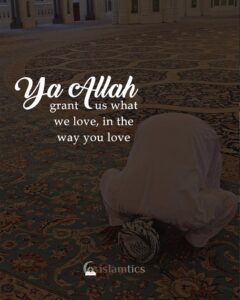 Allah, grant us what we love, in the way you love
