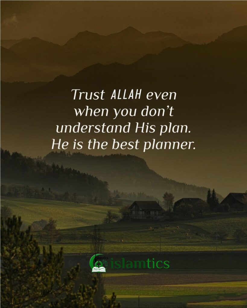Trust Allah even when you don’t understand His plan. He is the best planner