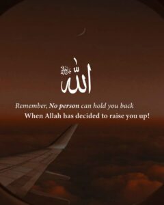 Remember, No person can hold you back When Allah has decided to raise you up!