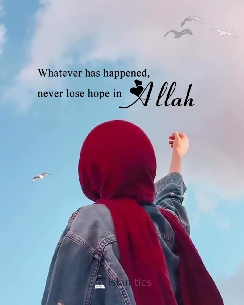Whatever has happened never lose hope in Allah