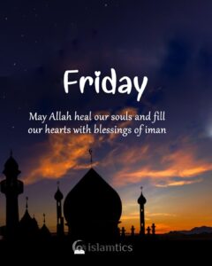 It Is Friday. May Allah heal our souls and fill our hearts with blessings of iman