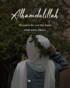 Alhamdulillah, Blessed is the soul that found Allah before Dunya.