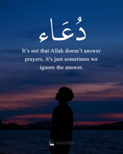 It’s not that Allah doesn’t answer prayers, it’s just sometimes we ignore the answer.
