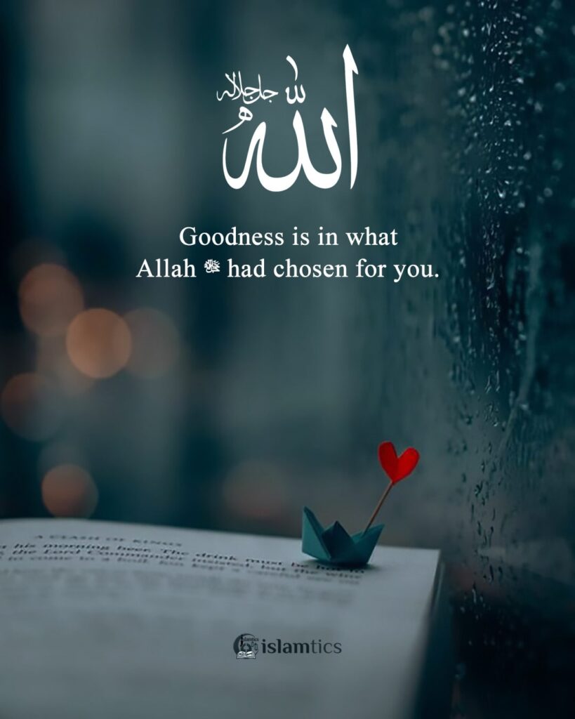 Goodness is in what Allah ﷻ had chosen for you.