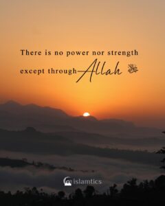There is no power nor strength except through Allah.