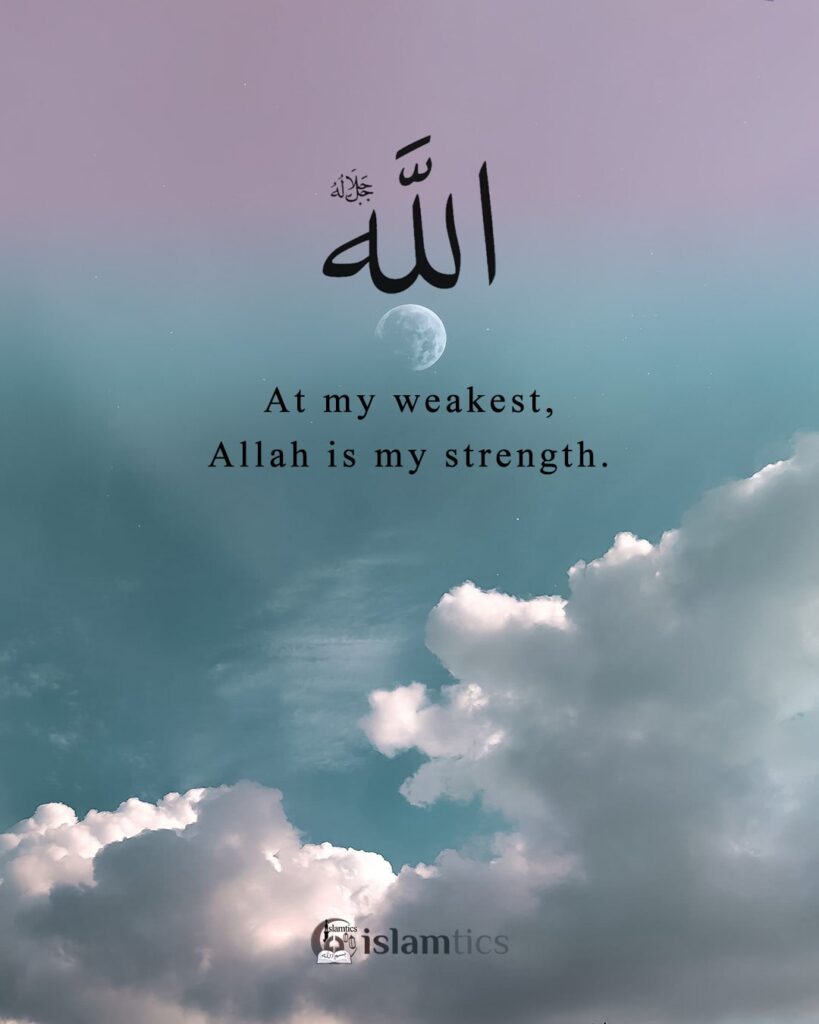 At my weakest, Allah is my strength.