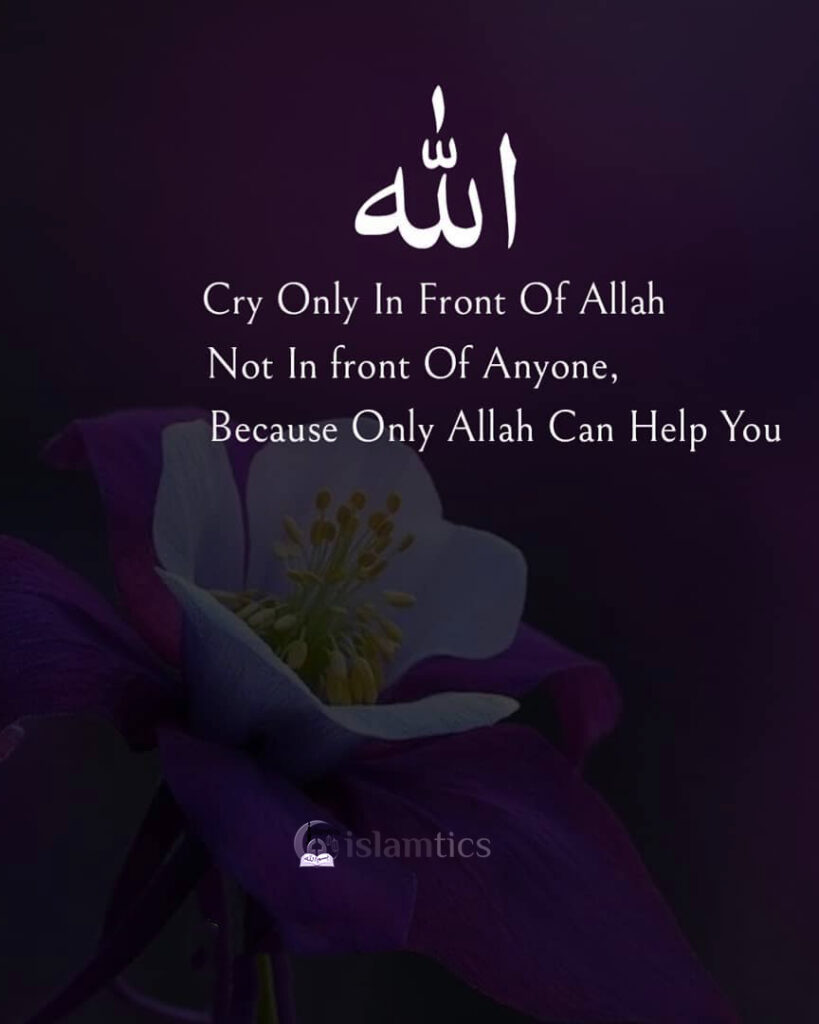 Cry Only In Front Of Allah Not In front Of Anyone Because Only Allah Can Help You