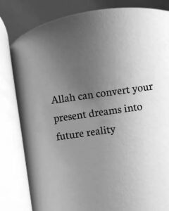 allah can convert your present drream into future reality