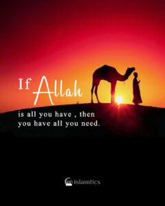 If ALLAH is all you have then you have all you need.