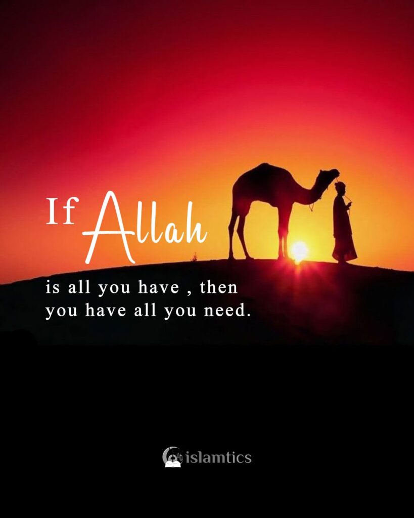 If ALLAH is all you have then you have all you need.