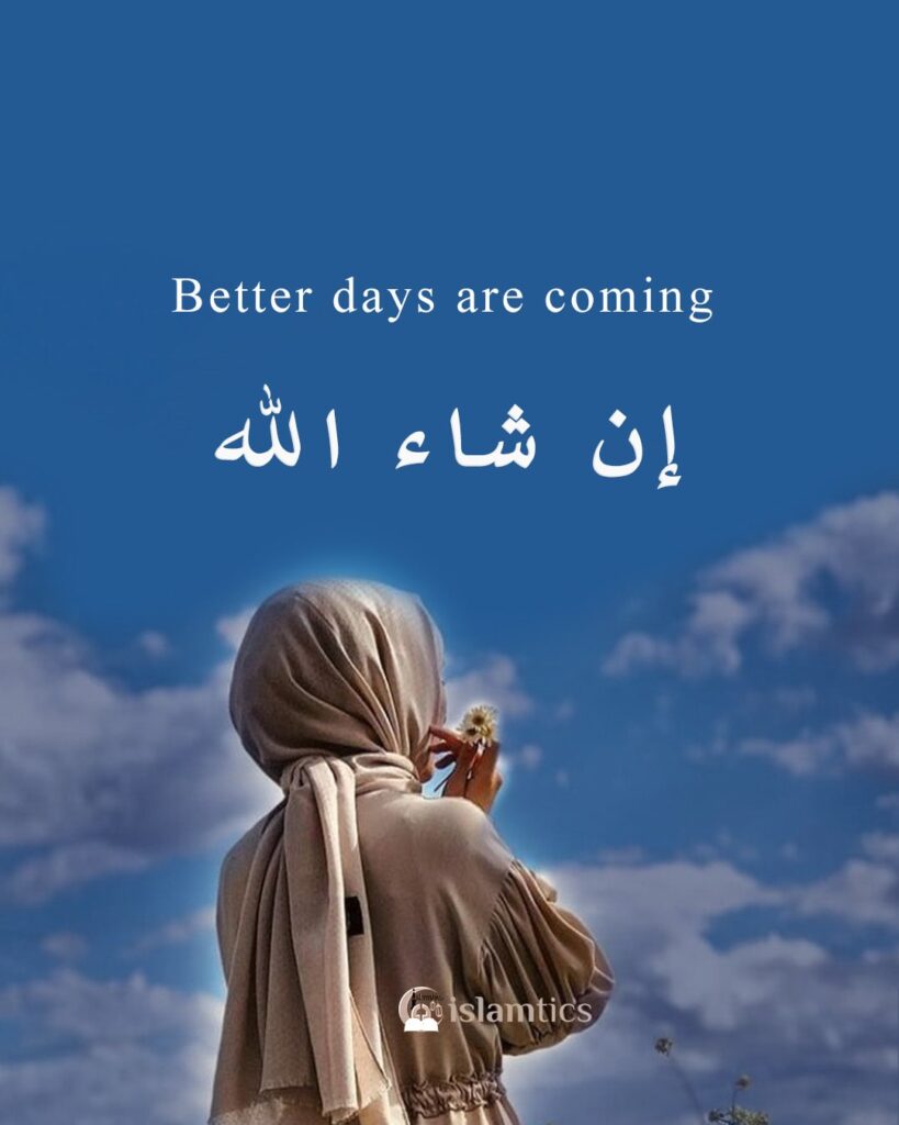 Better days are coming InshaAllah