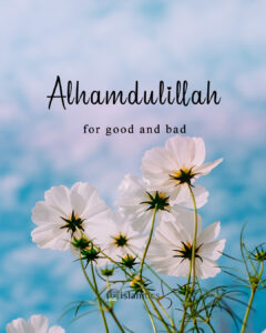 Alhamdulillah for good and bad